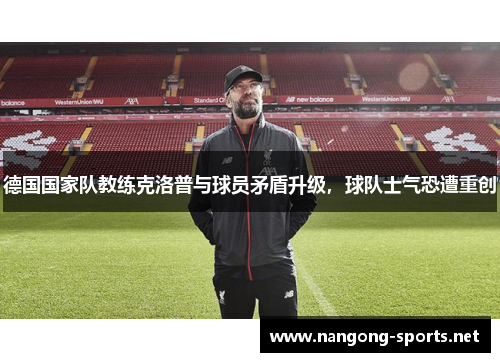 德国国家队教练克洛普与球员矛盾升级，球队士气恐遭重创
