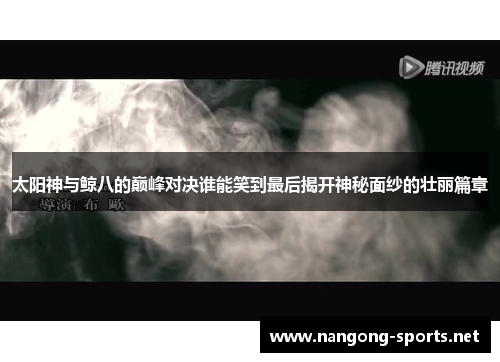 太阳神与鲸八的巅峰对决谁能笑到最后揭开神秘面纱的壮丽篇章