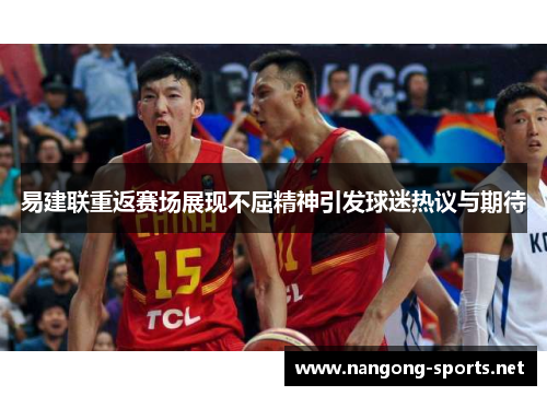 易建联重返赛场展现不屈精神引发球迷热议与期待