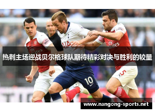 热刺主场迎战贝尔格球队期待精彩对决与胜利的较量